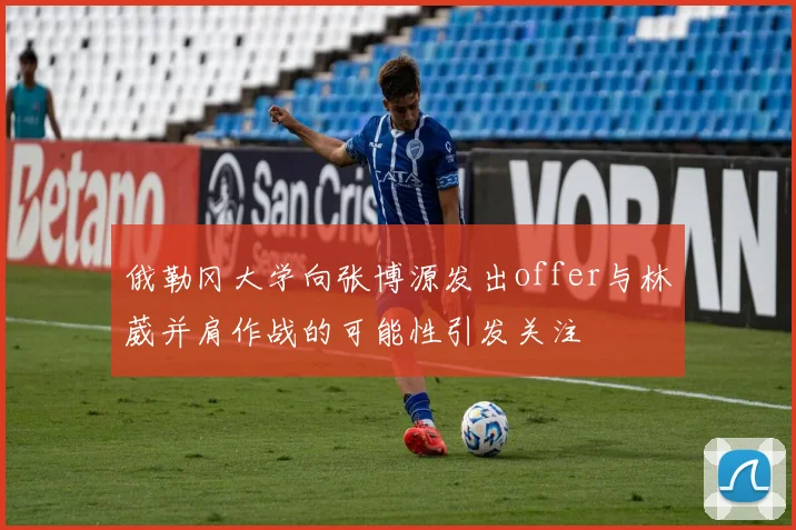 俄勒冈大学向张博源发出offer与林葳并肩作战的可能性引发关注