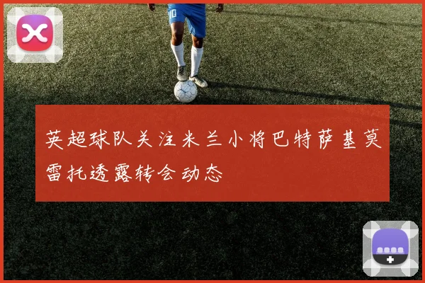 英超球队关注米兰小将巴特萨基莫雷托透露转会动态