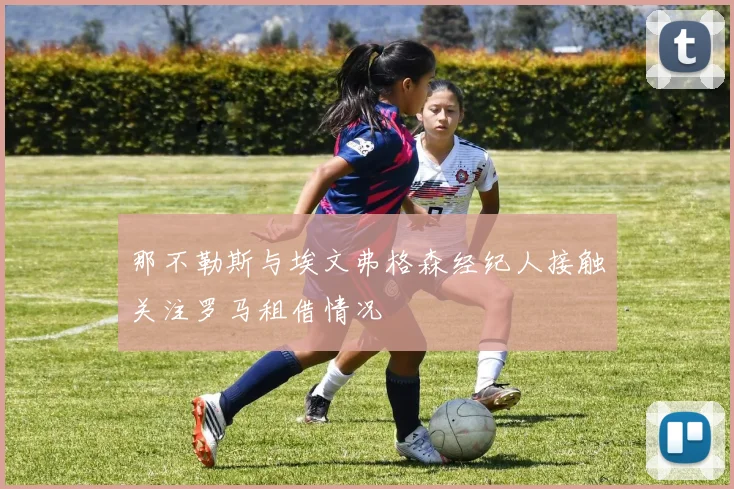 那不勒斯与埃文弗格森经纪人接触关注罗马租借情况